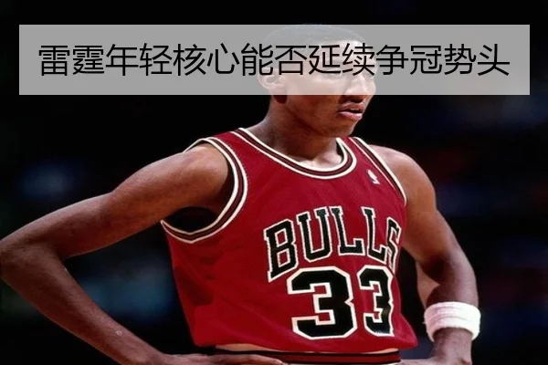 雷霆年轻核心能否延续争冠势头