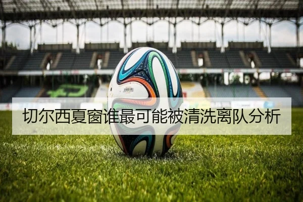 切尔西夏窗谁最可能被清洗离队分析